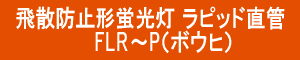 飛散防止形 ラピッド蛍光灯 直管 FLR～P(ﾎﾞｳﾋ)